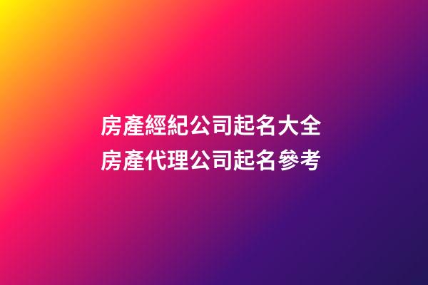 房產經紀公司起名大全 房產代理公司起名參考-第1張-公司起名-玄機派